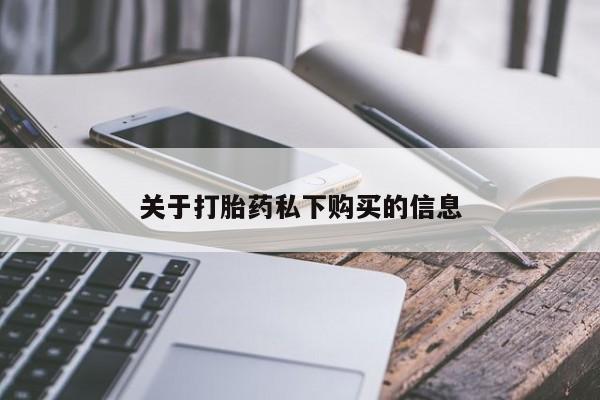 打胎药私人店药店关于打胎药私下购买的信息