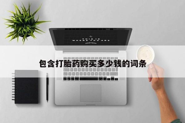 打胎药私人店药店包含打胎药购买多少钱的词条
