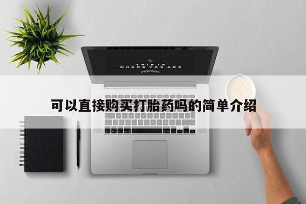 打胎药私人店药店可以直接购买打胎药吗的简单介绍