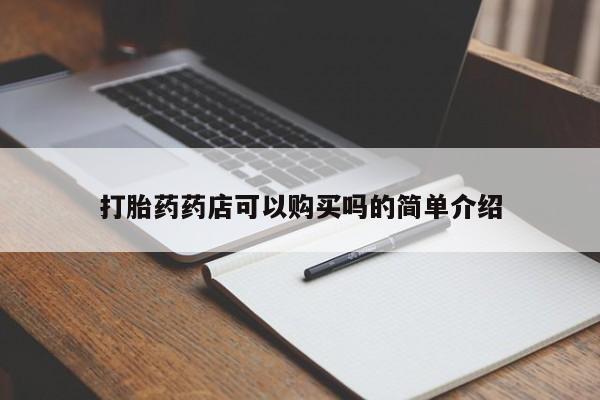 打胎药私人店药店打胎药药店可以购买吗的简单介绍