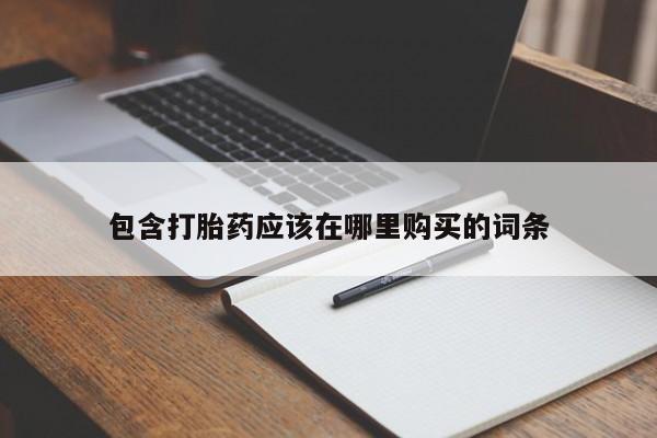 打胎药私人店药店包含打胎药应该在哪里购买的词条