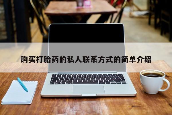 打胎药私人店药店购买打胎药的私人联系方式的简单介绍